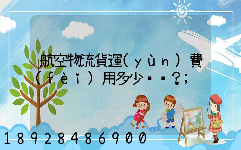 航空物流貨運(yùn)費(fèi)用多少？